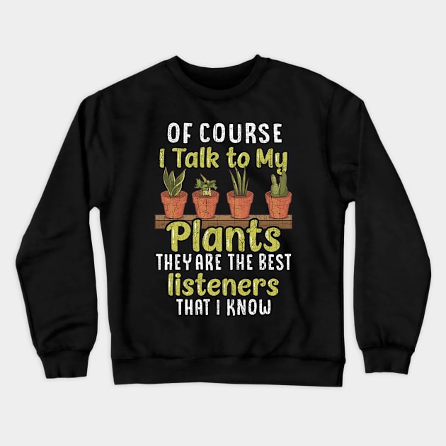 Botany Of Course I Talk To My Plants Crewneck Sweatshirt by E